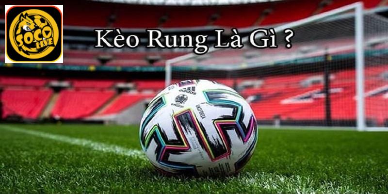 Khái niệm về kèo rung là gì?